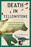 Death In Yellowstone Accidents And Foolhardiness In The First National Park English Edition