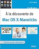 A La D%C3%A9couverte De Mac Os X Mavericks: Sp%C3%A9cial Grands D%C3%A9butants ! (cahiers)