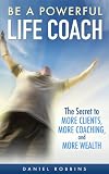 Life Coaching Be A Powerful Life Coach The Secret To More Clients More Coaching And More Wealth Life Coaching Handbook Coaching Questions Life Coaching Coaching Questions Book 1 English Edition