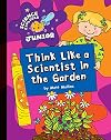 Think Like a Scientist in the Garden (Explorer Junior Library: Science Explorer Junior)