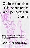 Guide For The Chiropractic Acupuncture Exam A Comprehensive Study Aid For The Nbce Acupuncture Examination English Edition
