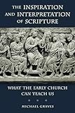 The Inspiration And Interpretation Of Scripture What The Early Church Can Teach Us English Edition