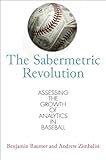 The Sabermetric Revolution Assessing The Growth Of Analytics In Baseball English Edition