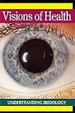 Visions Of Health Understanding Iridology English Edition