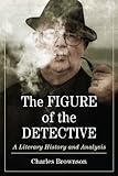 The Figure Of The Detective A Literary History And Analysis English Edition