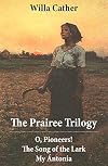 The Prairee Trilogy: O, Pioneers! + The Song of the Lark + My Ántonia (3 Unabridged Classics)
