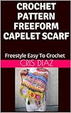 Crochet Pattern Freeform Capelet Scarf Shawl Freestyle Easy To Crochet English Edition