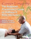 Career Longevity The Bodywork Practitioners Guide To Wellness Body Mechanics English Edition