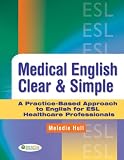 Medical English Clear Simple A Practicebased Guide Approach To English For Esl Healthcare Professionals English Edition