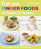The Top 100 Finger Foods For Babies Toddlers Delicious Healthy Meals For Your Toddler English Edition
