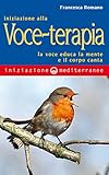 Iniziazione Alla Voceterapia La Voce Educa La Mente E Il Corpo Canta Italian Edition