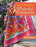 Wild Blooms Colorful Creatures 15 Appliqu Projects Quilts Bags Pillows More English Edition