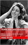 HURRICANES AND HANDBAGS: Women at War in the Air Transport Auxiliary (ATA) (Woman at War Book 1)