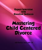 Mastering Child Centered Divorce Expert Interview With Rosalind Sedacca English Edition