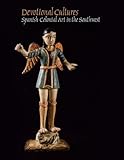 Devotional Cultures Spanish Colonial Art In The Southwest English Edition