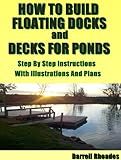 How To Build Floating Docks And Decks For Ponds Step By Step Step By Step Guide With Images And Plans To Build A Floating Dock Pier And A Farm Pond Deck