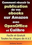 Comment R%C3%A9ussir La Publication De Vos Ebooks Sur Amazon Avec Openoffice Et Calibre: Facile Et Gratuit. Toutes Les %C3%A9tapes, De A %C3%A0 Z. (ecrire Un Livre Et Le Publier Sur Amazon 1)