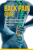 Back Pain Cure The Ultimate Guide To Get Rid Of Back Pain Effectively Get Bonus Here English Edition