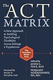 The Act Matrix A New Approach To Building Psychological Flexibility Across Settings And Populations English Edition