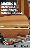 Making A Bent Shaft Laminated Canoe Paddle Instructions For The Diy Paddle Maker English Edition