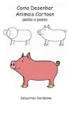 Como Desenhar Animais Cartoon Passo A Passo Portuguese Edition