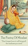 The Poetry Of Mirabai Dont Forget Love It Will Bring All The Madness You Need English Edition