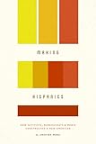 Making Hispanics How Activists Bureaucrats And Media Constructed A New American English Edition