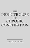The Definite Cure Of Chronic Constipation English Edition