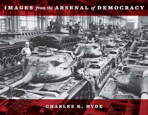 Images from the Arsenal of Democracy (By: Charles K. Hyde) cover