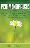 Perimenopause How To Create A Healthy Physical Emotional Life During The Change English Edition