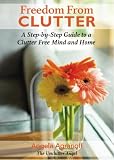 Freedom From Clutter A Stepbystep Guide To A Clutter Free Mind And Home English Edition