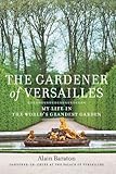 The Gardener Of Versailles My Life In The Worlds Grandest Garden English Edition