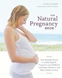 The Natural Pregnancy Book Third Edition Your Complete Guide To A Safe Organic Pregnancy And Childbirth With Herbs Nutrition And Other Holistic Choices English Edition