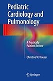 Pediatric Cardiology And Pulmonology A Practically Painless Review English Edition