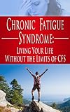 Chronic Fatigue Syndrome Living Your Life Without The Limits Of Cfs Fms Cfs Fibromyalgia Chronic Fatigue Syndrome H Book 2 English Edition