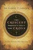 The Crescent Through The Eyes Of The Cross Insights From An Arab Christian The Navigators Reference Library English Edition
