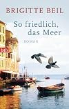 So friedlich, das Meer: Roman