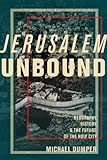 Jerusalem Unbound Geography History And The Future Of The Holy City English Edition