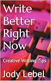 Write Better Right Now Creative Writing Tips English Edition