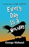 Every Day Is A Holiday The Hilarious True Story Of One Dads Attempt To Celebrate The Weird And Wonderful Calendar Days