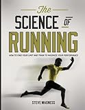 The Science Of Running How To Find Your Limit And Train To Maximize Your Performance English Edition