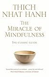 The Miracle Of Mindfulness The Classic Guide To Meditation By The Worlds Most Revered Master Classic Edition English Edition