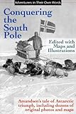 Conquering The South Pole Edited With Maps And Illustrations Adventurers In Their Own Words English Edition