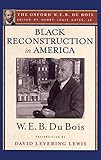 Black Reconstruction In America The Oxford W E B Du Bois An Essay Toward A History Of The Part Which Black Folk Played In The Attempt To Reconstruct In America 18601880 English Edition