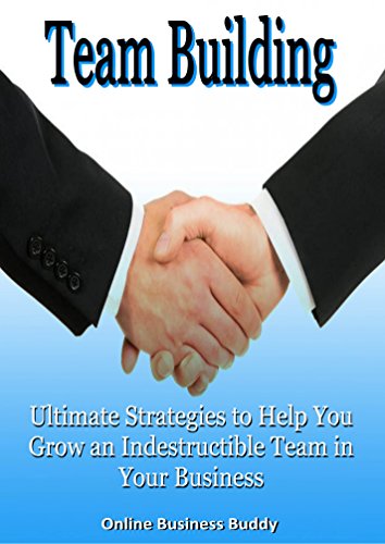 Portada de Team Building: Ultimate Strategies to help you Grow an Indestructible Team in your Business (Team Building, leadership)
