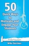 50 Quick Ways To Motivate And Engage Your Students Quick 50 Teaching Series Book 6 English Edition