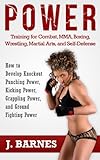 Power Training For Combat Mma Boxing Wrestling Martial Arts And Selfdefense How To Develop Knockout Punching Power Kicking Power Grappling Power And Ground Fighting Power English Edition