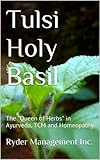 Tulsi Holy Basil The Queen Of Herbs In Ayurveda Tcm And Homeopathy Learning Medicinal Herbs Within Indias Ancient Ayurvedic Medicine Book 2 English Edition