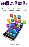 Scrabulous Fun Ways To Play Words With Friends Wordfeud And Other Scrabblelike Games English Edition