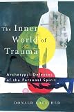 The Inner World Of Trauma Archetypal Defences Of The Personal Spirit English Edition